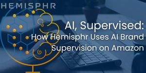 AI, Supervised: How Hemisphr Uses AI Brand Supervision on Amazon