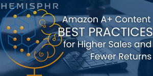 Amazon A+ Content Best Practices for Higher Sales and Fewer Returns