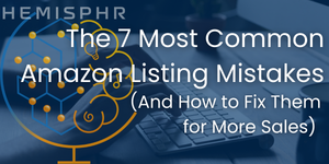 The 7 Most Common Amazon Listing Mistakes (And How to Fix Them for More Sales)